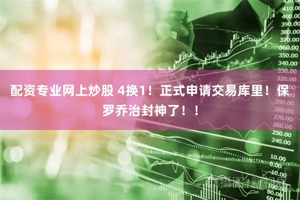 配资专业网上炒股 4换1！正式申请交易库里！保罗乔治封神了！！